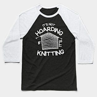 Its Not Hoarding If Its Kniting Baseball T-Shirt